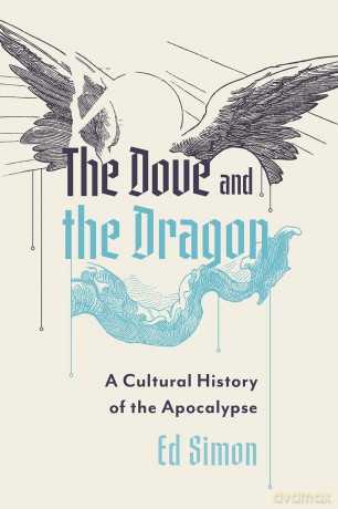 The Dove and the Dragon: A Cultural History of the Apocalypse - Ed Simon [KSIĄŻKA]