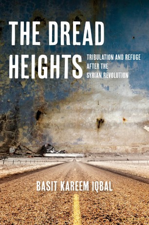 The Dread Heights: Tribulation and Refuge after the Syrian Revolution - Basit Kareem Iqbal [KSIĄŻKA]