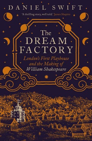The Dream Factory - London's First Playhouse and the Making of William Shakespeare - Daniel Swift [KSIĄŻKA]