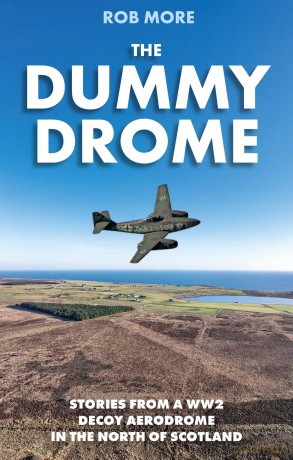 The Dummy Drome: Stories from a WW2 Decoy Aerodrome in the North of Scotland - Rob More [KSIĄŻKA]