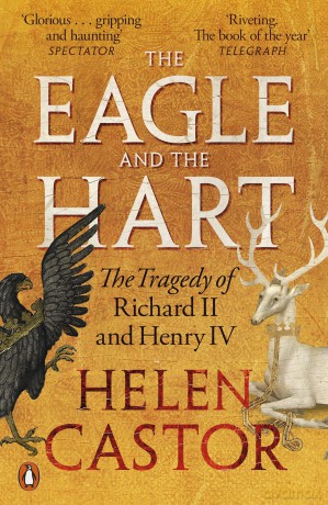 The Eagle and the Hart: The Tragedy of Richard II and Henry IV - Helen Castor [KSIĄŻKA]