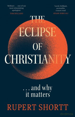 The Eclipse of Christianity: and why it matters - Rupert Shortt [KSIĄŻKA]