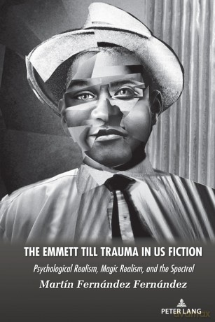The Emmett Till Trauma in US Fiction: Psychological Realism, Magic Realism, and the Spectral - Martín Fernández Fernández [KSIĄŻKA]