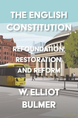 The English Constitution: Refoundation, Restoration, and Reform - William Elliot Bulmer [KSIĄŻKA]