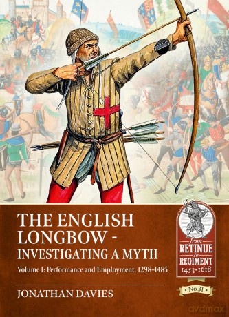 The English Longbow - Investigating a myth Volume 1: Performance and Employment, 1298-1485 - Jonathan Davies [KSIĄŻKA]