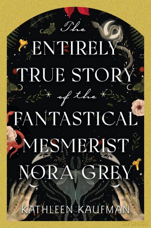 The Entirely True Story of the Fantastical Mesmerist Nora Grey - Kathleen Kaufman [KSIĄŻKA]