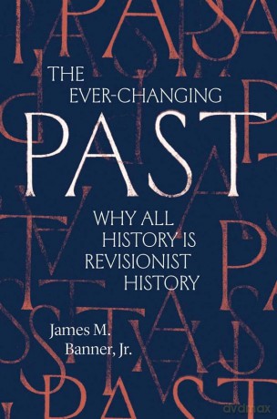 The Ever-Changing Past: Why All History Is Revisionist History - James M. Banner [KSIĄŻKA]
