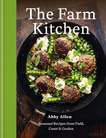 The Farm Kitchen: Seasonal Recipes from Field, Coast and Garden - Abby Allen [KSIĄŻKA]