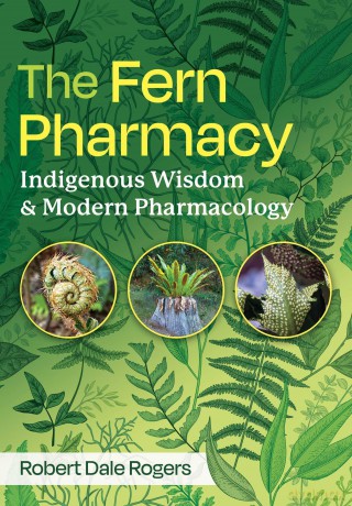 The Fern Pharmacy: Indigenous Wisdom and Modern Pharmacology - Robert Dale Rogers [KSIĄŻKA]