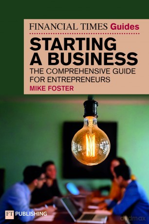 The Financial Times Guide to Starting a Business: The comprehensive guide for entrepreneurs - Mike Foster [KSIĄŻKA]