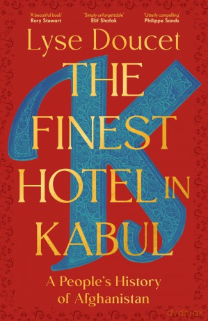 The Finest Hotel in Kabul: A richly immersive history of Afghanistan from the BBC's Chief International Correspondent - Lyse Doucet [KSIĄŻKA]