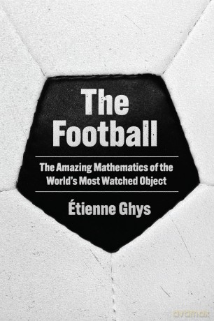 The Football: The Amazing Mathematics of the World's Most Watched Object - Étienne Ghys [KSIĄŻKA]