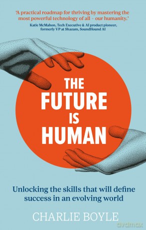 The Future is Human: Unlocking the skills that will define success in an evolving world - Charlie Boyle [KSIĄŻKA]