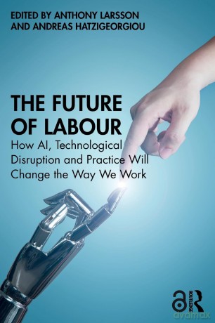 The Future of Labour: How AI, Technological Disruption and Practice Will Change the Way We Work - Anthony Larsson [KSIĄŻKA]