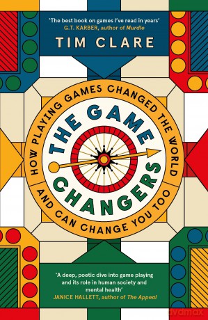 The Game Changers: How Playing Games Changed the World and Can Change You Too - Tim Clare [KSIĄŻKA]