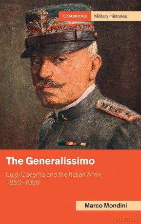 The Generalissimo: Luigi Cadorna and the Italian Army, 1850-1928 - Marco Mondini [KSIĄŻKA]