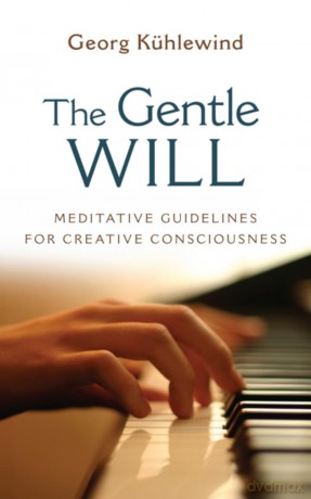 The Gentle Will: Meditative Guidelines for Creative Consciousness - Georg Kühlewind [KSIĄŻKA]
