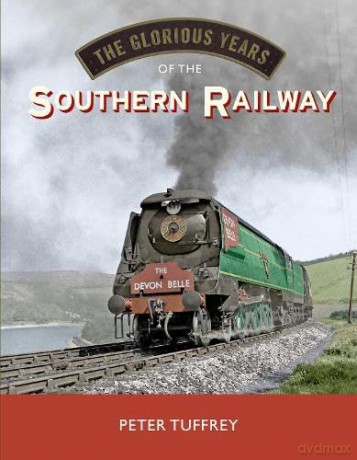 The Glorious Years of the Southern Railway - Peter Tuffrey [KSIĄŻKA]