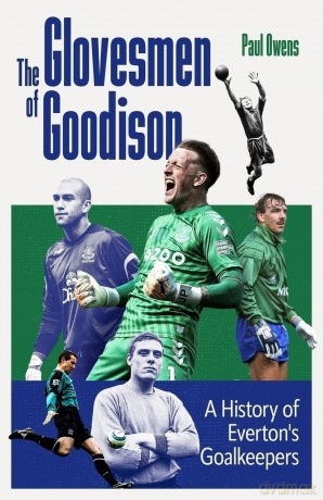 The Glovesmen of Goodison: A History of Everton's Goalkeepers - Paul Owens [KSIĄŻKA]