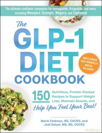 The GLP-1 Diet Cookbook: 150 Nutritious, Protein-Packed Recipes to Support Weight Loss, Maintain Muscle, and Help You Feel Your Best! - Marie Feldman [KSIĄŻKA]
