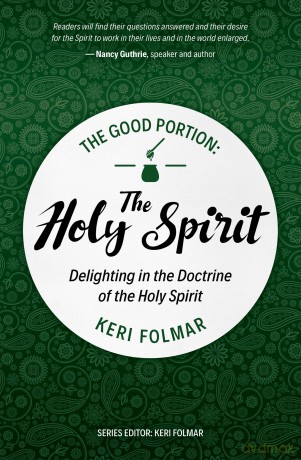The Good Portion - Holy Spirit: Delighting in the Doctrine of the Holy Spirit - Keri Folmar [KSIĄŻKA]