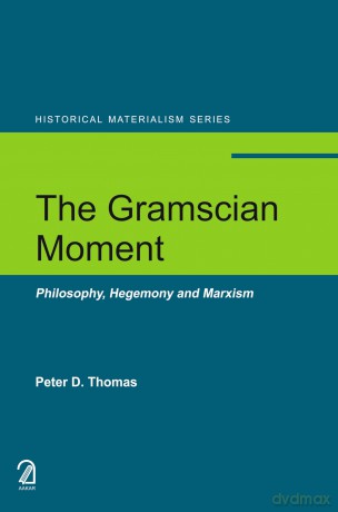 The Gramscian Moment:: Philosophy, Hegemony and Marxism - Peter D. Thomas [KSIĄŻKA]