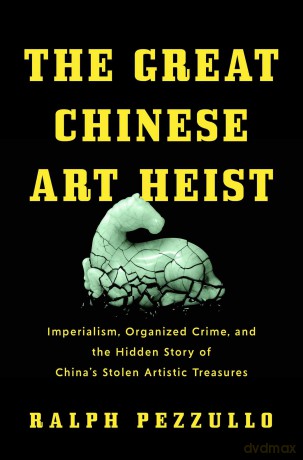 The Great Chinese Art Heist: Imperialism, Organized Crime, and the Hidden Story of China's Stolen Artistic Treasures - Ralph Pezzullo [KSIĄŻKA]