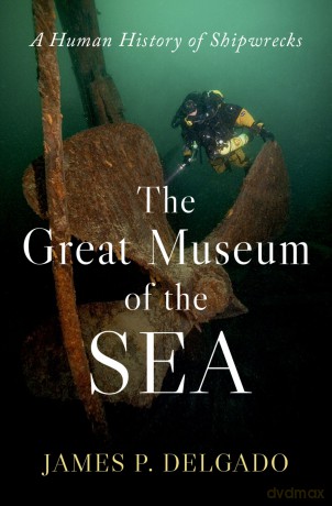The Great Museum of the Sea: A Human History of Shipwrecks - James P. Delgado [KSIĄŻKA]