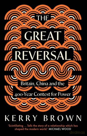 The Great Reversal: Britain, China and the 400-Year Contest for Power - Kerry Brown [KSIĄŻKA]