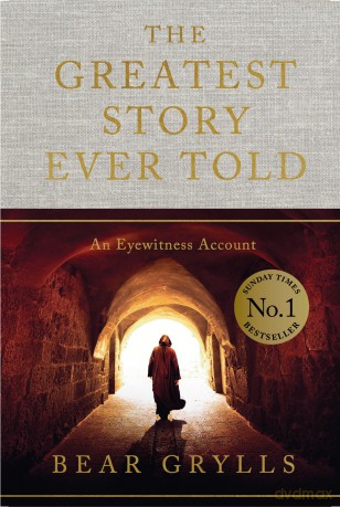 The Greatest Story Ever Told: An Eyewitness Account - THE NO.1 SUNDAY TIMES BESTSELLER - Bear Grylls [KSIĄŻKA]
