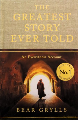 The Greatest Story Ever Told: An Eyewitness Account - THE NO.1 SUNDAY TIMES BESTSELLER - Bear Grylls [KSIĄŻKA]