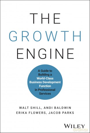 The Growth Engine: A Guide to Building a World-Class Business Development Function in Professional Services - Walt Shill [KSIĄŻKA]
