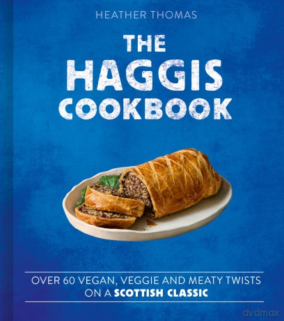 The Haggis Cookbook: Over 60 Veggie, Vegan and Meaty Twists on a Scottish Classic - Heather Thomas [KSIĄŻKA]