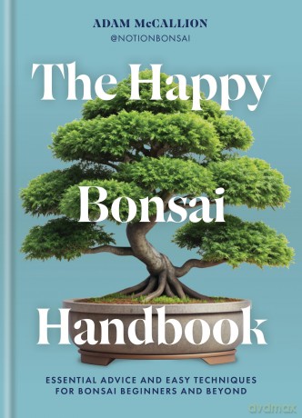 The Happy Bonsai Handbook: Essential advice and easy techniques for bonsai beginners and beyond - Adam McCallion [KSIĄŻKA]