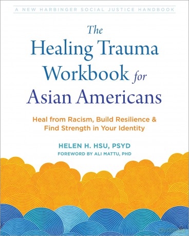 The Healing Trauma Workbook for Asian Americans: Heal from Racism, Build Resilience, and Find Strength in Your Identity - Helen H. Hsu [KSIĄŻKA]