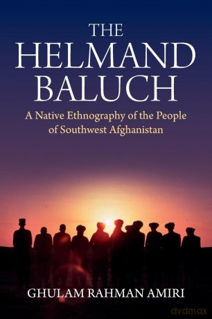 The Helmand Baluch: A Native Ethnography of the People of Southwest Afghanistan - Ghulam Rahman Amiri [KSIĄŻKA]