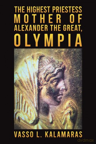 The Highest Priestess: Mother of Alexander the Great, Olympia - Vasso L. Kalamaras [KSIĄŻKA]