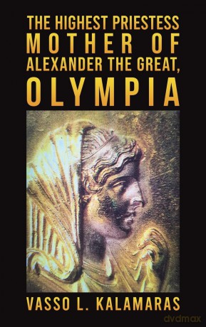 The Highest Priestess: Mother of Alexander the Great, Olympia - Vasso L. Kalamaras [KSIĄŻKA]