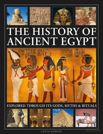 The History of Ancient Egypt Explored Through its Gods, Myths and Rituals - Lucia Gahlin [KSIĄŻKA]