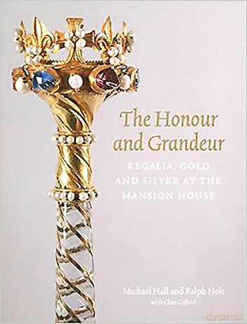 The Honour and Grandeur: Regalia, Gold and Silver at the Mansion House - Ralph Holt [KSIĄŻKA]