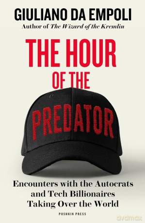 The Hour of the Predator: Encounters with the Autocrats and Tech Billionaires Taking Over the World - Giuliano da Empoli [KSIĄŻKA]