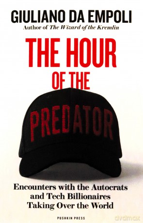 The Hour of the Predator: Encounters with the Autocrats and Tech Billionaires Taking Over the World - Giuliano da Empoli [KSIĄŻKA]