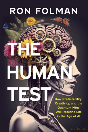 The Human Test: How Predictability, Creativity, and the Quantum Mind Will Redefine Life in the Age of AI - Ron Folman PhD [KSIĄŻKA]