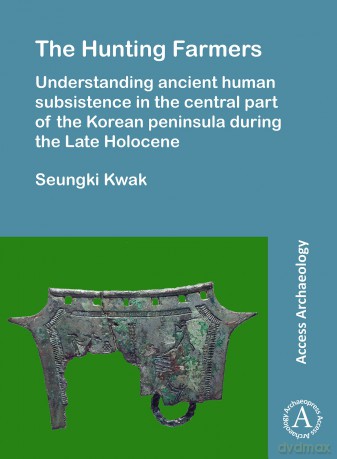 The Hunting Farmers: Understanding ancient human subsistence in the central part of the Korean peninsula during the Late Holocene - Seungki Kwak [KSIĄŻKA]