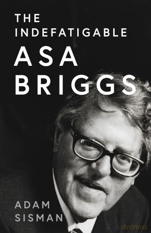 The Indefatigable Asa Briggs: A Biography - Adam Sisman [KSIĄŻKA]