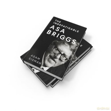 The Indefatigable Asa Briggs: A Biography - Adam Sisman [KSIĄŻKA]