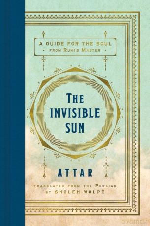 The Invisible Sun: A Guide for the Soul from Rumi's Master - Attar [KSIĄŻKA]