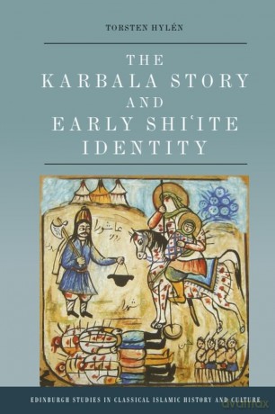 The Karbala Story and Early Shi'ite Identity - Torsten Hylen [KSIĄŻKA]