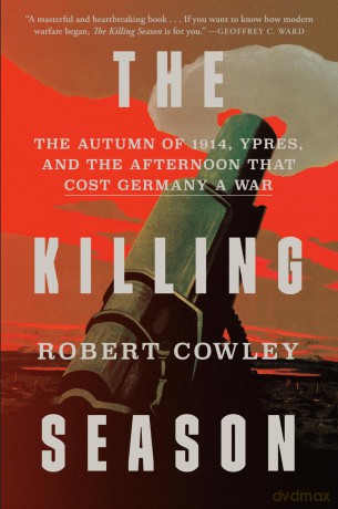 The Killing Season: The Autumn of 1914, Ypres, and the Afternoon That Cost Germany a War - Robert Cowley [KSIĄŻKA]