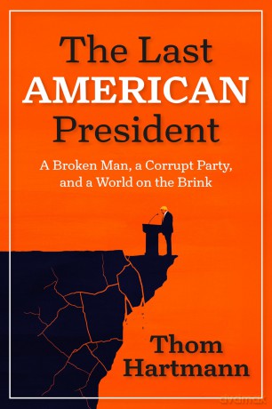 The Last American President: A Broken Man, a Corrupt Party, and a World on the Brink - Thom Hartmann [KSIĄŻKA]